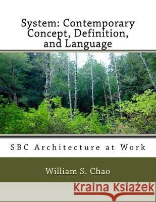 System: Contemporary Concept, Definition, and Language: SBC Architecture at Work Dr William S. Chao 9781530673261 Createspace Independent Publishing Platform