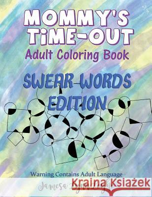 Mommy's Time-Out Coloring Book Swear Words Edition: Swear Words Edition Jamesa Lynn Leyhe 9781530673834 Createspace Independent Publishing Platform