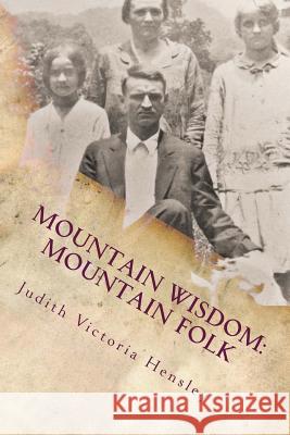 Mountain Wisdom Mountain Folk, Volume 1: A Collection of Appalachian Folklore Judith V. Hensley 9781530674411 Createspace Independent Publishing Platform