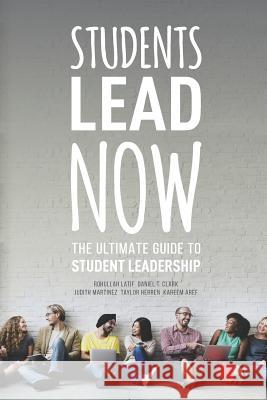 Students Lead Now: The Ultimate Guide to Student Leadership Rohullah Latif Daniel Clark Taylor Herren 9781530674626 Createspace Independent Publishing Platform