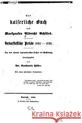 Das kaiserliche Buch des Markgrafen Albrecht Achilles Hofler, Constantin 9781530675456
