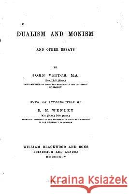 Dualism and Monism, and Other Essays John Veitch 9781530675555