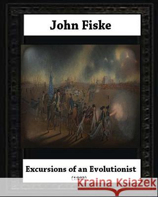 Excursions of an Evolutionist (1883), by John Fiske (philosopher) Fiske, John 9781530678167