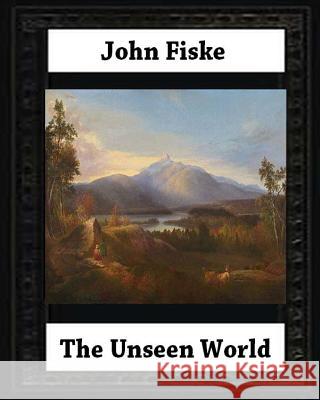 The Unseen World (1876). BY John Fiske (philosopher) Fiske, John 9781530678426