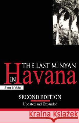 The Last Minyan in Havana: Second Edition, Updated and Expanded Betty Heisler 9781530678594