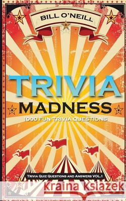 Trivia Madness: 1000 Fun Trivia Questions Bill O'Neill 9781530679508 Createspace Independent Publishing Platform