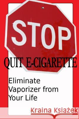 Quit E-Cigarette: Eliminate Vaporizer From Your Life Steven Case 9781530680726 Createspace Independent Publishing Platform