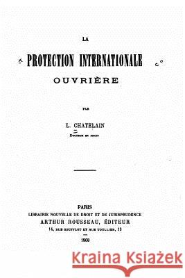 La protection internationale ouvrière Chatelain, L. 9781530684151