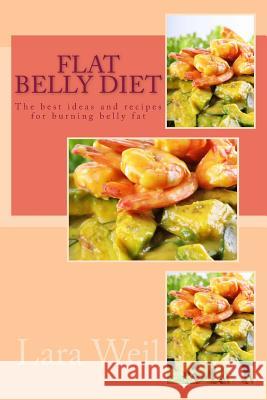 Flat Belly Diet: Zero Flat From Your Belly Weil, Lara 9781530684397 Createspace Independent Publishing Platform