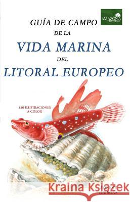 Guia de Campo de la Vida Marina en el Litoral Europeo: Más de 150 Ilustraciones Gibbons, Robert 9781530684533