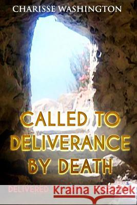 Called To Deliverance By Death: Delivered To Bring Freedom Covenant Mogul Publishin Charisse Washington 9781530685370