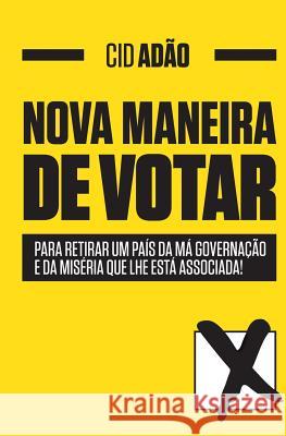 NOVA MANEIRA de VOTAR: Para retirar um País da má governação e da miséria que lhe está associada! Adao, Cid 9781530685400 Createspace Independent Publishing Platform