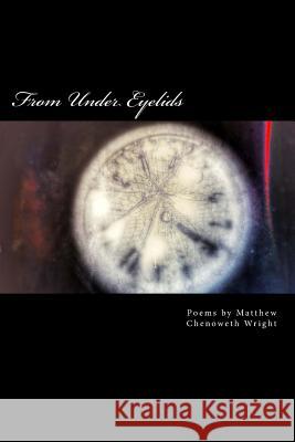 From Under Eyelids: Poems by Matthew Chenoweth Wright Matthew Chenoweth Wright 9781530687848 Createspace Independent Publishing Platform