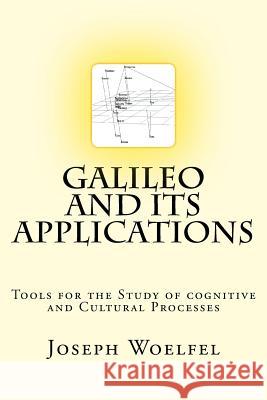 Galileo and its Applications: Tools for the Study of Cognitive and Cultural Processes Woelfel Ph. D., Joseph 9781530687985 Createspace Independent Publishing Platform