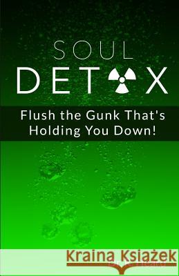 Soul Detox: Flush the Gunk That's Holding You Down! Dr R. Heard 9781530688159 Createspace Independent Publishing Platform