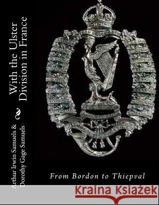 With the Ulster Division in France: From Bordon to Thiepval Arthur Irwin Samuels Dorothy Gage Samuels 9781530689460 Createspace Independent Publishing Platform