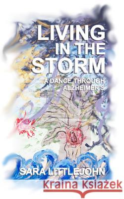 Living In The Storm: A Dance Through Alzheimer's Littlejohn, Sara 9781530689712