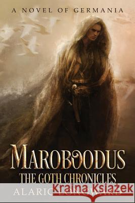 Maroboodus: A Novel of Germania Alaric Longward 9781530690336 Createspace Independent Publishing Platform