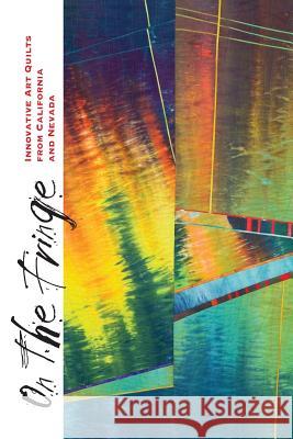 On the Fringe: Innovative Art Quilts from California & Nevada Studio Art Studi Patricia R. Porter 9781530692415 Createspace Independent Publishing Platform