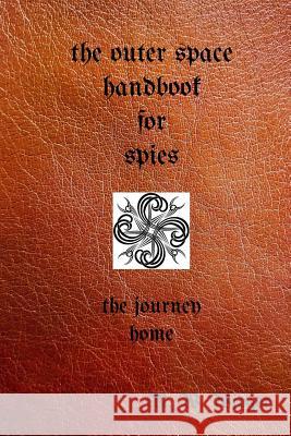 The Outer Space Handbook for Spies: The Journey Home M. W. Widger 9781530693399 Createspace Independent Publishing Platform