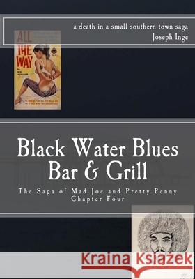 Black Water Blues Bar And Grill: The Saga of Mad Joe & Pretty Penny Joseph Inge 9781530693481 Createspace Independent Publishing Platform