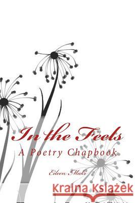 In the Feels: A Poetry Chapbook Eileen Maki 9781530695164 Createspace Independent Publishing Platform