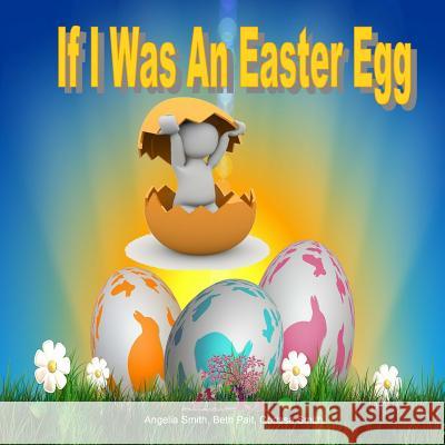 If I Was An Easter Egg Pait, Beth 9781530695188 Createspace Independent Publishing Platform