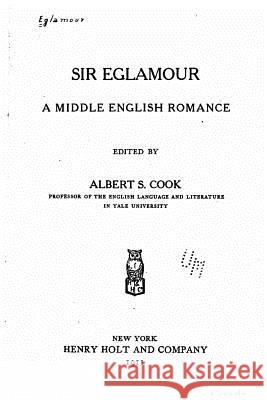 Sir Eglamour, a middle English romance Cook, Albert S. 9781530696147