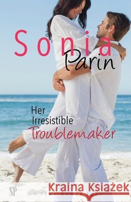 Her Irresistible Troublemaker Sonia Parin 9781530696468 Createspace Independent Publishing Platform