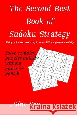 The Second Best Book of Sudoku Strategy: Using inductive reasoning to solve complex puzzles mentally Gino Cox 9781530700530 Createspace Independent Publishing Platform