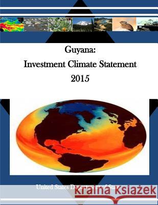 Guyana: Investment Climate Statement 2015 United States Department of State        Penny Hill Press 9781530701117 Createspace Independent Publishing Platform