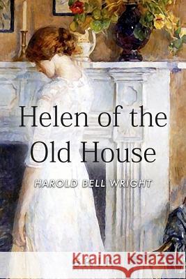 Helen of the Old House Harold Bell Wright 9781530704170 Createspace Independent Publishing Platform
