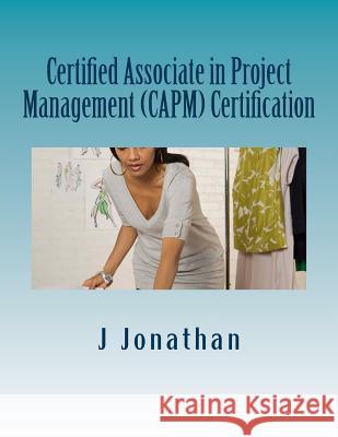 Certified Associate in Project Management (CAPM) Certification Jonathan, J. 9781530704705 Createspace Independent Publishing Platform