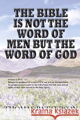 The Bible is Not the Word of Men but the Word of God Patterson, Thomas 9781530704897