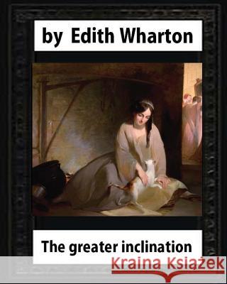 The Greater Inclination (1899), by Edith Wharton(original version) Wharton, Edith 9781530705351 Createspace Independent Publishing Platform