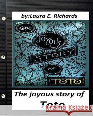 The joyous story of Toto: By Laura E. Richards (Children's Classics) (Illustrated) Richards, Laura E. 9781530705740