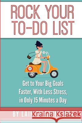 Rock Your To-Do List: Get to Your Bigger Goals Faster, With Less Stress, in Only 15 Minutes a Day Lain Ehmann 9781530705979