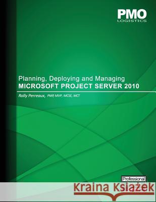 Planning, Deploying and Managing Microsoft Project Server 2010 Rolly Perreaux 9781530706464 Createspace Independent Publishing Platform