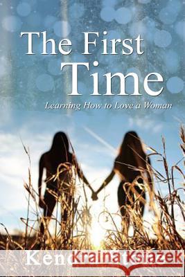 The First Time - Learning How to Love a Woman Kendra Stone 9781530706525