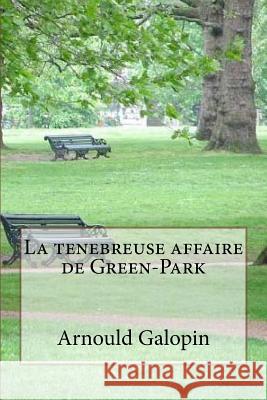 La tenebreuse affaire de Green-Park Galopin, Arnould 9781530706594 Createspace Independent Publishing Platform