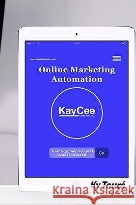 Online Marketing Automation From Beginner to Expert in Under a Month: Course Book & Workbook Bundle Toure, Ky 9781530707300 Createspace Independent Publishing Platform