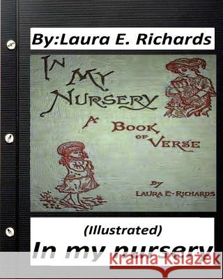 In my nursery.by Laura E. Richards (Children's Classics) (ILLUSTRATED) Richards, Laura E. 9781530707652