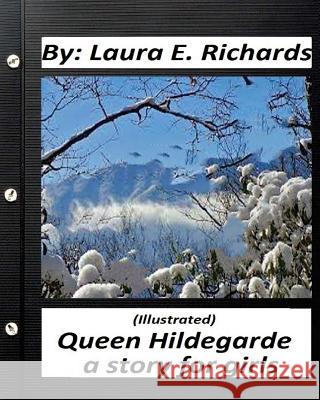 Queen Hildegarde; a story for girls.Laura E. Richards (Children's Classics): (Illustrated) Richards, Laura E. 9781530708284