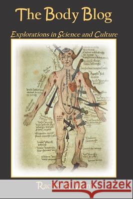 The Body Blog: Explorations in Science and Culture Dr Rachel K. Wentz 9781530709724 Createspace Independent Publishing Platform