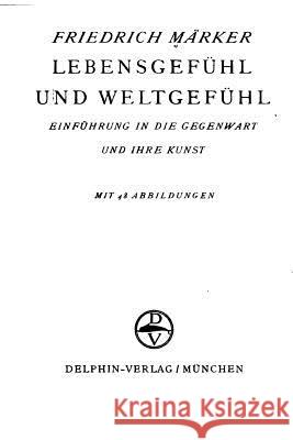 Lebensgefühl Und Weltgefühl, Einführung in Die Gegenwart Und Ihre Kunst Marker, Friedrich 9781530710829