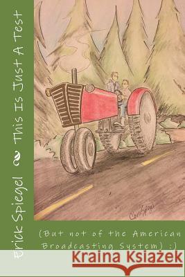 This Is Just A Test: (but not of the American Broadcasting System): ) Chris Spiegel Pauline Spiegel Erick Spiegel 9781530710836 Createspace Independent Publishing Platform
