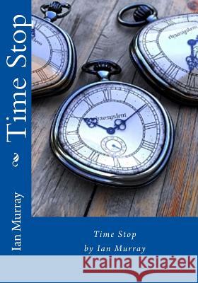 Time Stop Ian Murray 9781530711239 Createspace Independent Publishing Platform