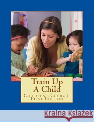 Train Up A Child: Children's Church-First Edition Sumlin, Rose M. 9781530711253 Createspace Independent Publishing Platform