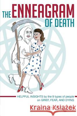The Enneagram of Death: Helpful insights by the 9 types of people on grief, fear, and dying. Wagele, Elizabeth 9781530712038 Createspace Independent Publishing Platform