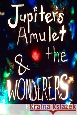 Jupiter's Amulet & the WONDERERS Daley, Matty 9781530712045